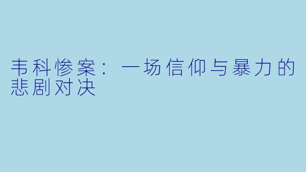 韦科惨案:一场信仰与暴力的悲剧对决