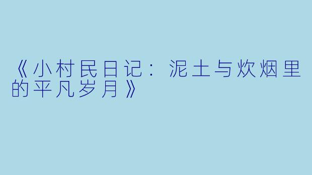 《小村民日记：泥土与炊烟里的平凡岁月》