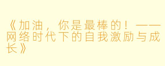 《加油，你是最棒的！——网络时代下的自我激励与成长》