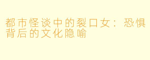 都市怪谈中的裂口女:恐惧背后的文化隐喻