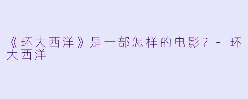 《环大西洋》是一部怎样的电影?