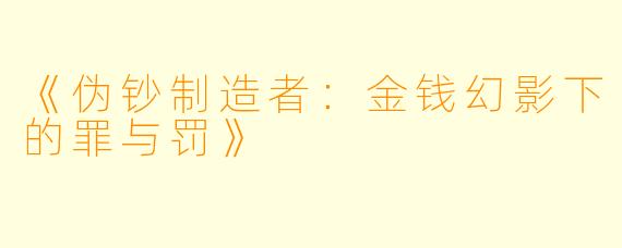 《伪钞制造者:金钱幻影下的罪与罚》