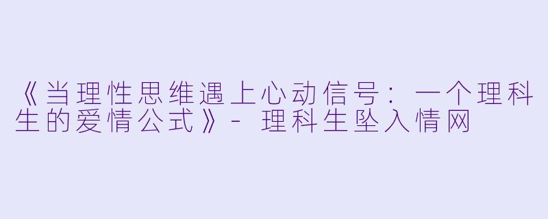 《当理性思维遇上心动信号:一个理科生的爱情公式》