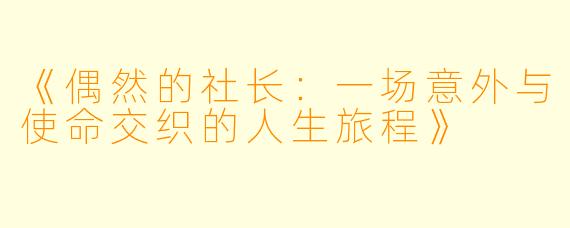《偶然的社长：一场意外与使命交织的人生旅程》