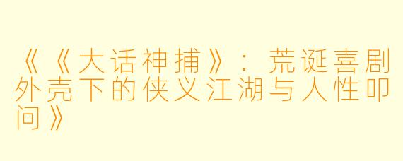 《《大话神捕》：荒诞喜剧外壳下的侠义江湖与人性叩问》