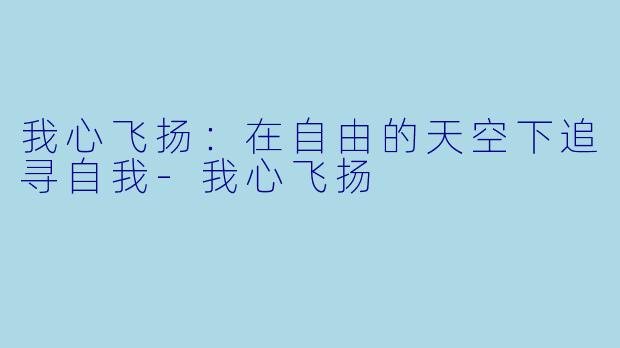 我心飞扬：在自由的天空下追寻自我-我心飞扬