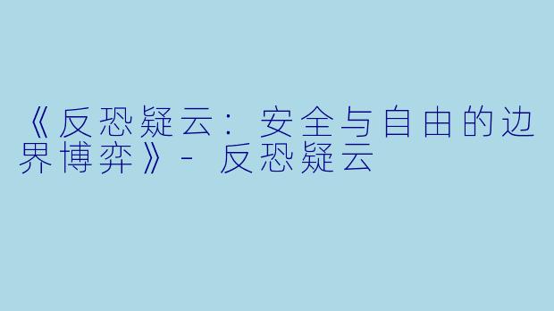 《反恐疑云：安全与自由的边界博弈》-反恐疑云