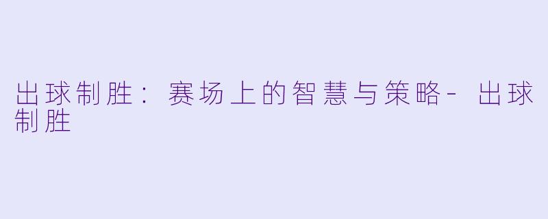 出球制胜：赛场上的智慧与策略-出球制胜