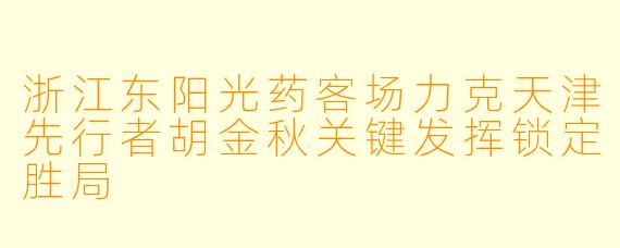 浙江东阳光药客场力克天津先行者胡金秋关键发挥锁定胜局