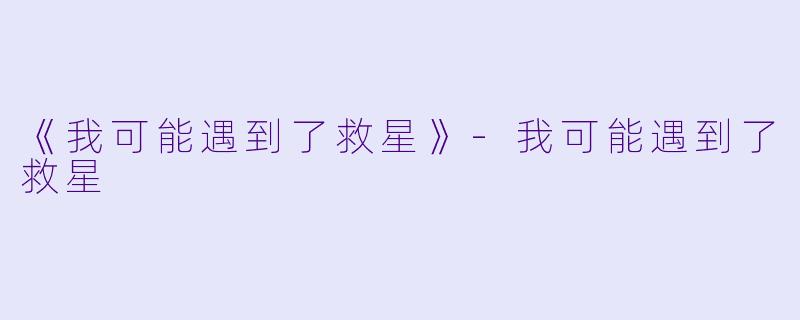 《我可能遇到了救星》-我可能遇到了救星