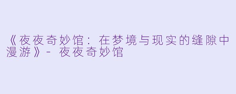 《夜夜奇妙馆:在梦境与现实的缝隙中漫游》