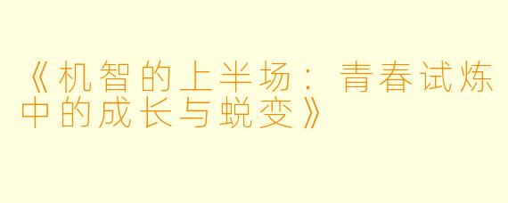 《机智的上半场：青春试炼中的成长与蜕变》