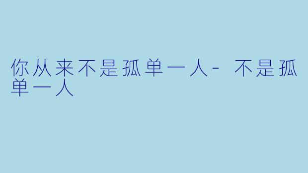 你从来不是孤单一人-不是孤单一人