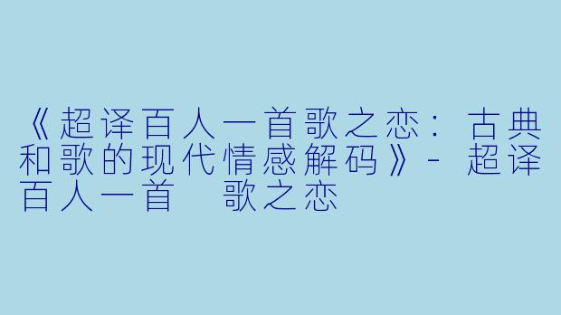 《超译百人一首歌之恋：古典和歌的现代情感解码》-超译百人一首 歌之恋