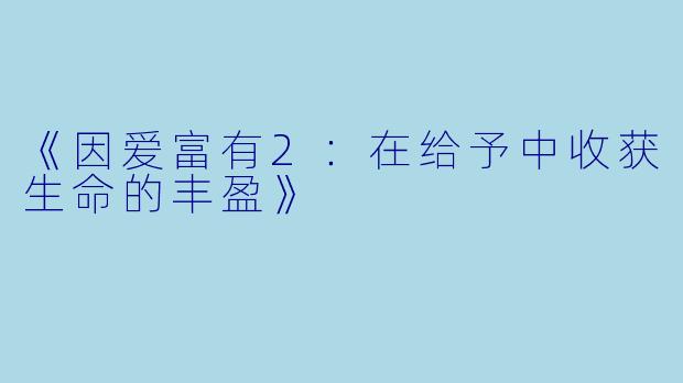 《因爱富有2：在给予中收获生命的丰盈》