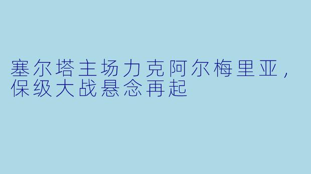 塞尔塔主场力克阿尔梅里亚，保级大战悬念再起