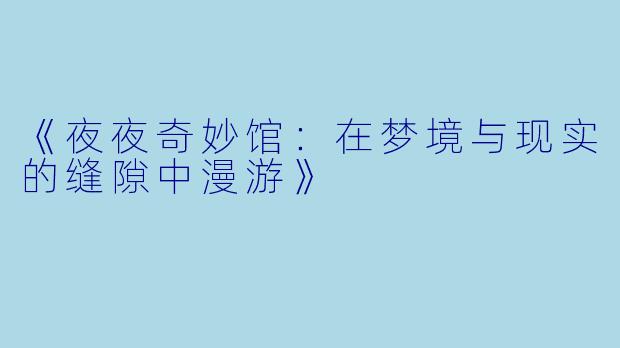 《夜夜奇妙馆：在梦境与现实的缝隙中漫游》