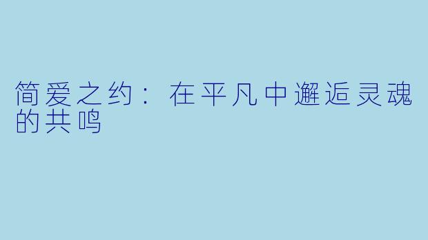 简爱之约：在平凡中邂逅灵魂的共鸣