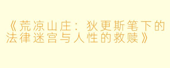 《荒凉山庄:狄更斯笔下的法律迷宫与人性的救赎》
