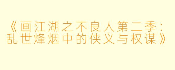 《画江湖之不良人第二季：乱世烽烟中的侠义与权谋》