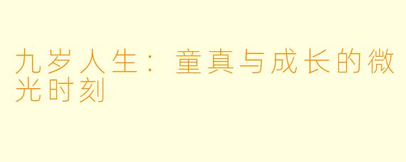 九岁人生：童真与成长的微光时刻