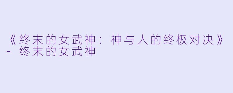 《终末的女武神：神与人的终极对决》-终末的女武神