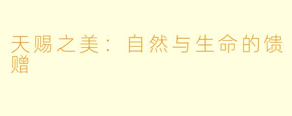天赐之美:自然与生命的馈赠