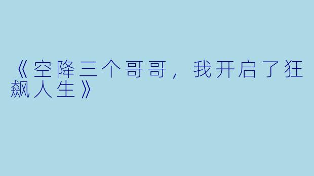 《空降三个哥哥，我开启了狂飙人生》