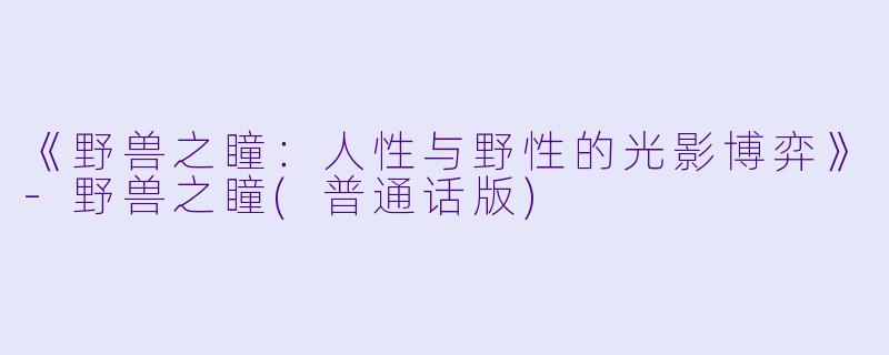 《野兽之瞳:人性与野性的光影博弈》