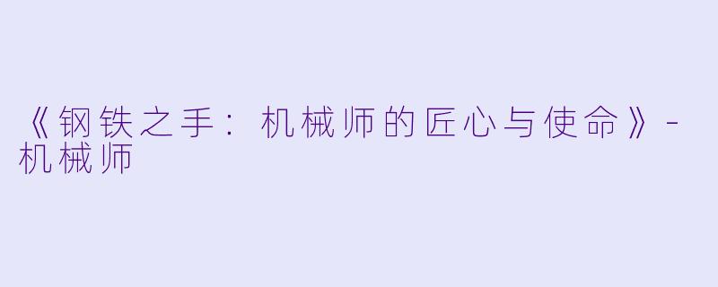 《钢铁之手：机械师的匠心与使命》-机械师