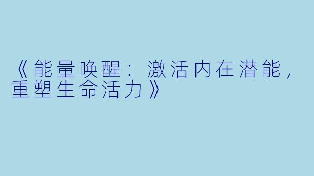 《能量唤醒：激活内在潜能，重塑生命活力》