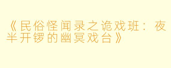 《民俗怪闻录之诡戏班：夜半开锣的幽冥戏台》