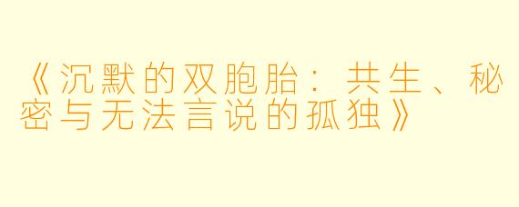《沉默的双胞胎:共生、秘密与无法言说的孤独》