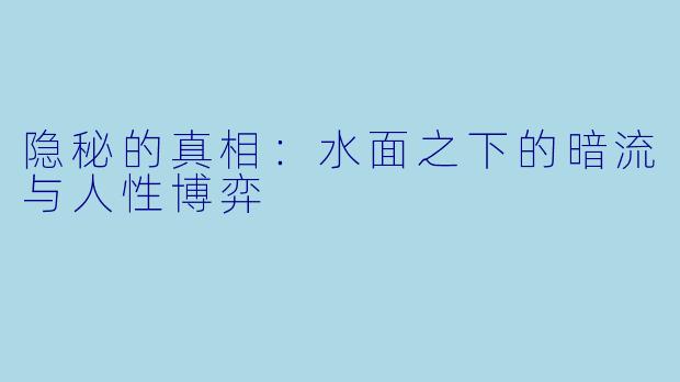 隐秘的真相:水面之下的暗流与人性博弈