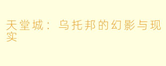 天堂城:乌托邦的幻影与现实