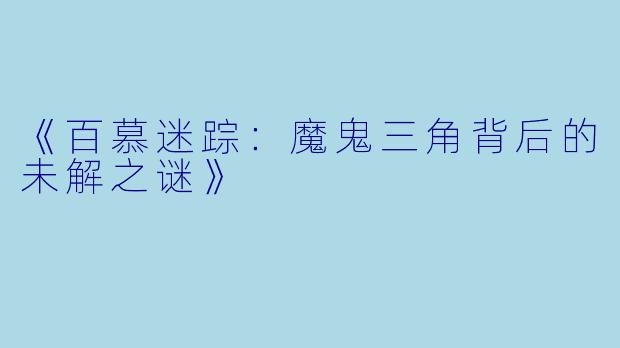 《百慕迷踪：魔鬼三角背后的未解之谜》