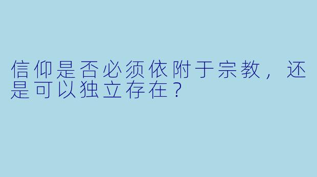 信仰是否必须依附于宗教，还是可以独立存在？