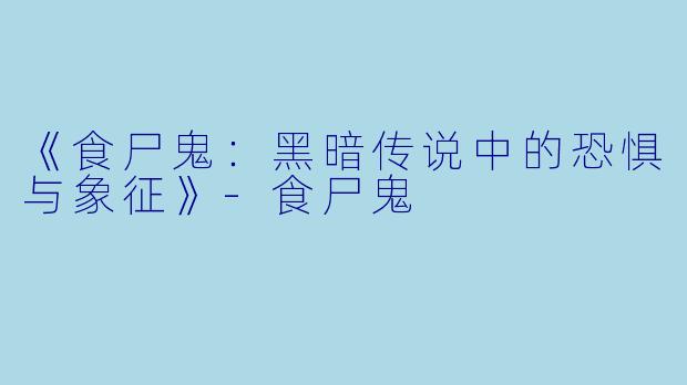 《食尸鬼：黑暗传说中的恐惧与象征》-食尸鬼