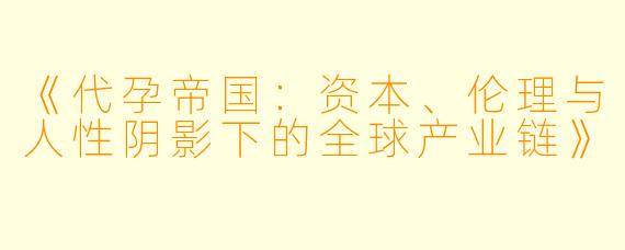 《代孕帝国：资本、伦理与人性阴影下的全球产业链》