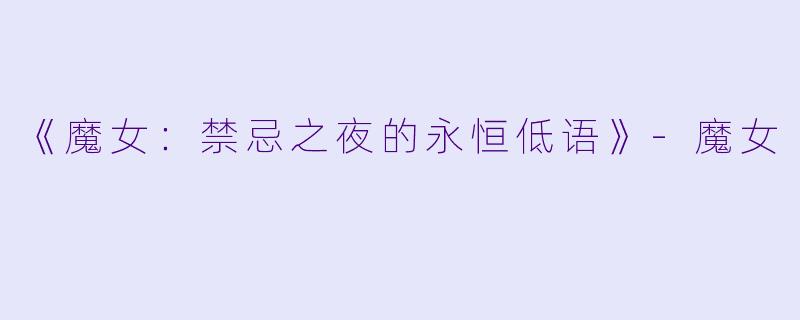 《魔女：禁忌之夜的永恒低语》-魔女