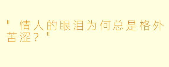 "情人的眼泪为何总是格外苦涩？"