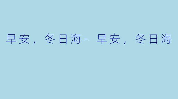 早安，冬日海-早安，冬日海