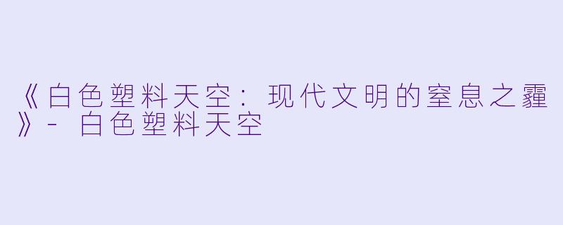 《白色塑料天空：现代文明的窒息之霾》-白色塑料天空