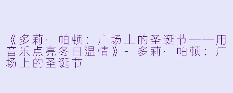 《多莉·帕顿：广场上的圣诞节——用音乐点亮冬日温情》-多莉·帕顿：广场上的圣诞节