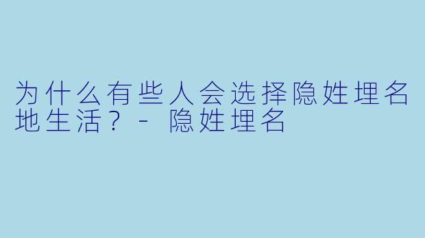 为什么有些人会选择隐姓埋名地生活？