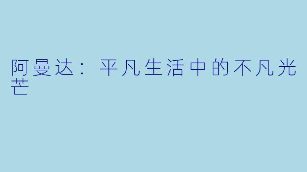 阿曼达：平凡生活中的不凡光芒