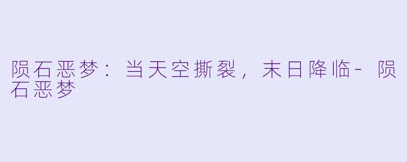 陨石恶梦：当天空撕裂，末日降临-陨石恶梦