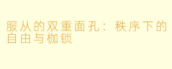 服从的双重面孔:秩序下的自由与枷锁