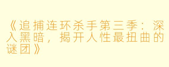 《追捕连环杀手第三季：深入黑暗，揭开人性最扭曲的谜团》