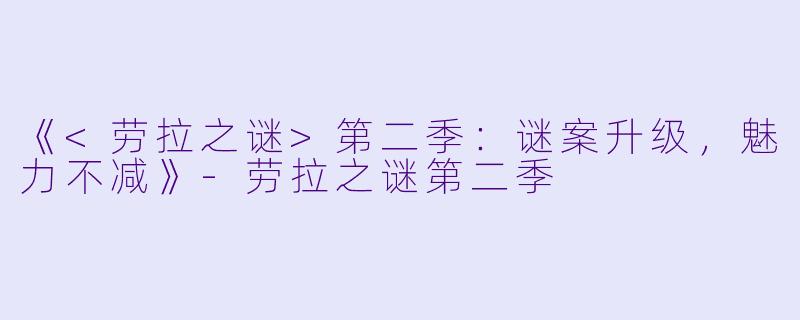 《<劳拉之谜>第二季:谜案升级,魅力不减》